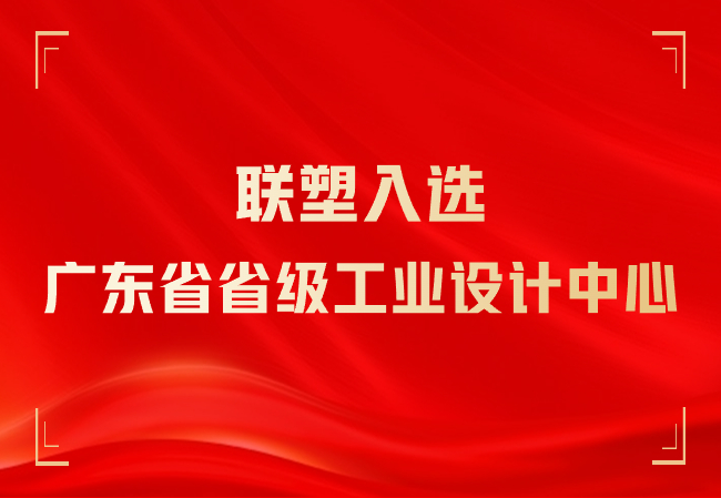 聯(lián)塑入選廣東省省級工業(yè)設(shè)計(jì)中心